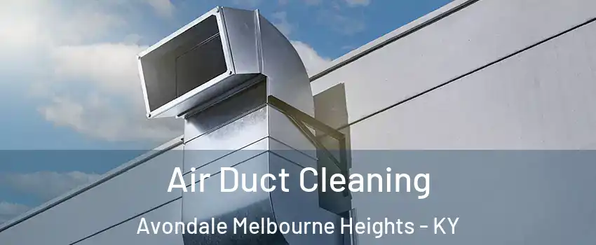 Air Duct Cleaning Avondale Melbourne Heights - KY