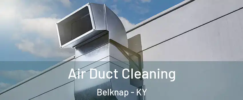 Air Duct Cleaning Belknap - KY