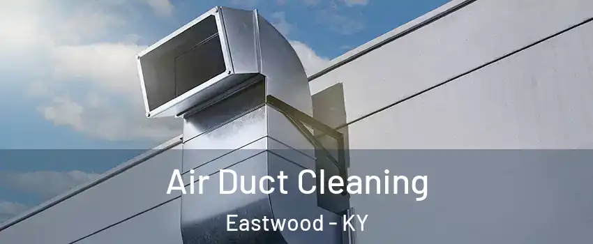 Air Duct Cleaning Eastwood - KY