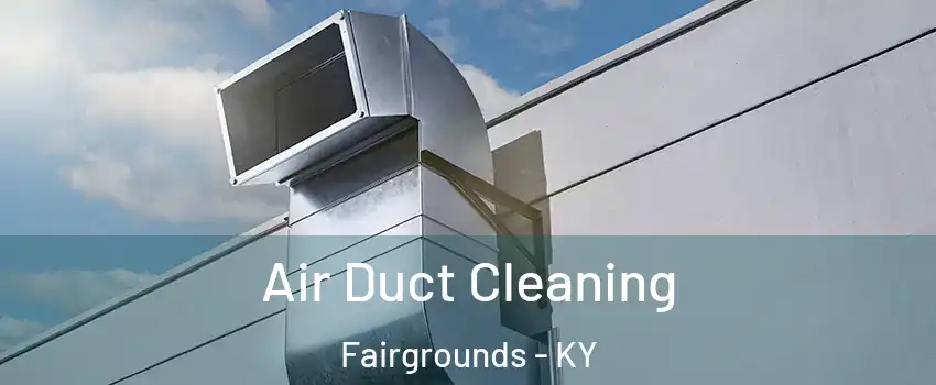 Air Duct Cleaning Fairgrounds - KY