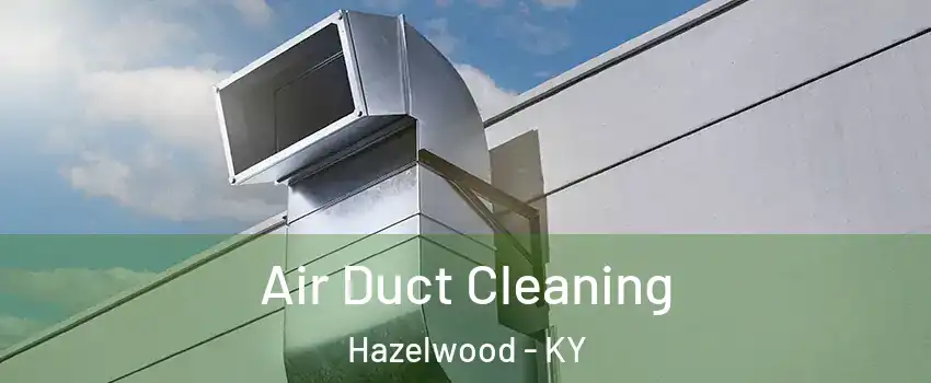 Air Duct Cleaning Hazelwood - KY