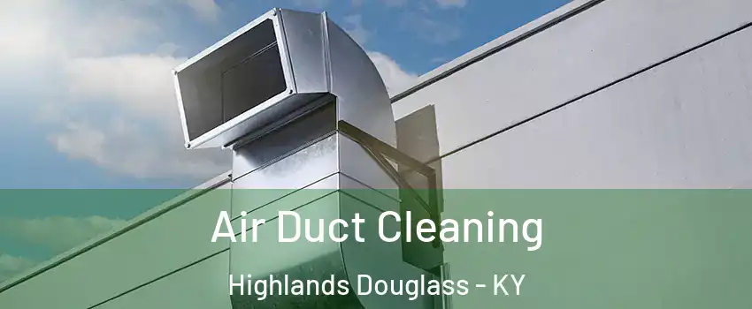 Air Duct Cleaning Highlands Douglass - KY