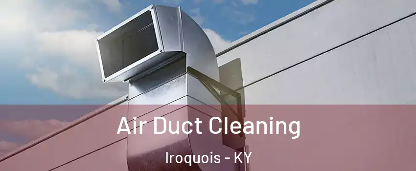 Air Duct Cleaning Iroquois - KY