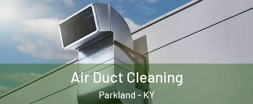 Air Duct Cleaning Parkland - KY