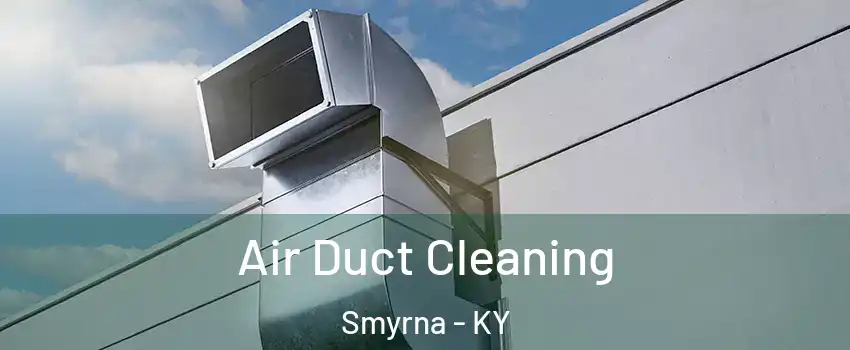 Air Duct Cleaning Smyrna - KY