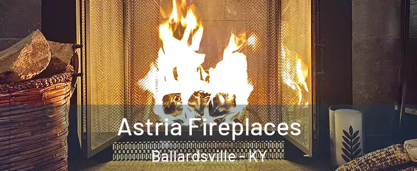 Astria Fireplaces Ballardsville - KY