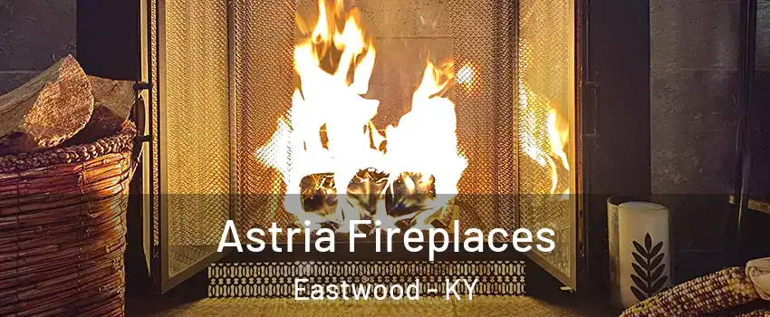 Astria Fireplaces Eastwood - KY