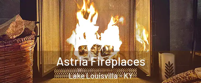 Astria Fireplaces Lake Louisvilla - KY