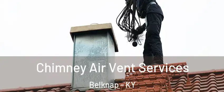 Chimney Air Vent Services Belknap - KY