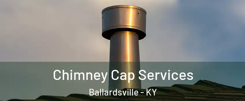 Chimney Cap Services Ballardsville - KY