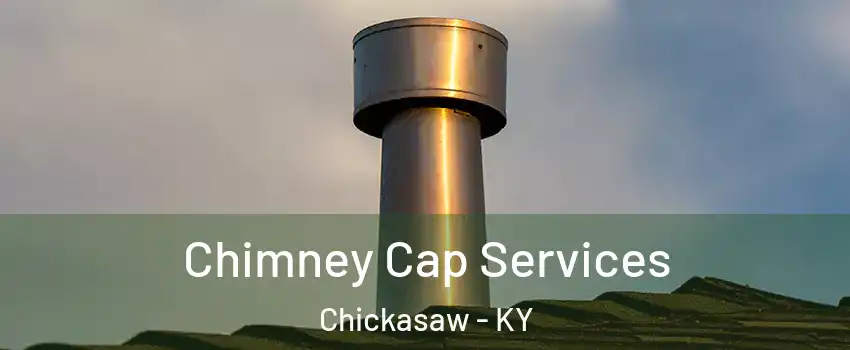 Chimney Cap Services Chickasaw - KY