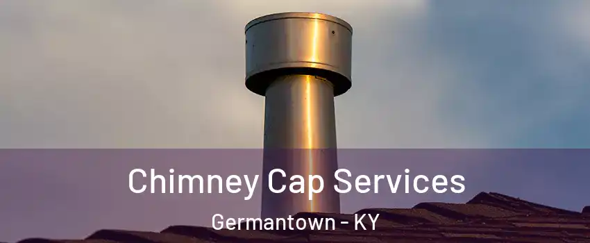 Chimney Cap Services Germantown - KY