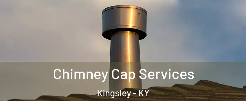 Chimney Cap Services Kingsley - KY