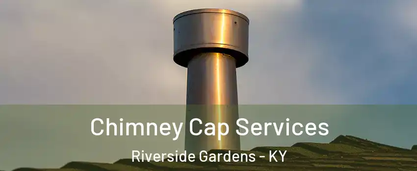 Chimney Cap Services Riverside Gardens - KY