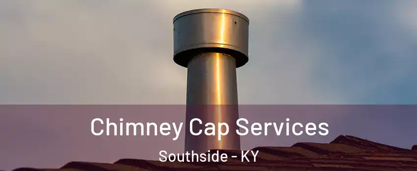 Chimney Cap Services Southside - KY