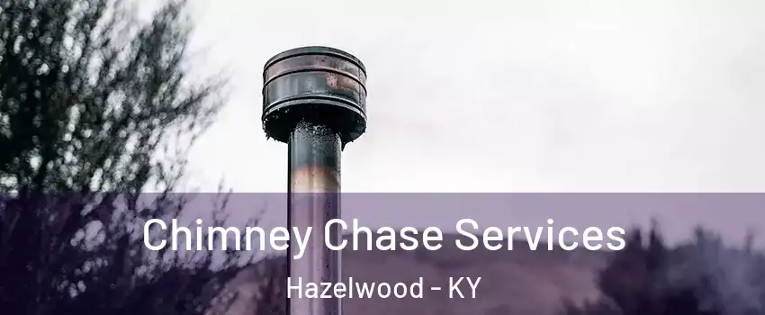 Chimney Chase Services Hazelwood - KY