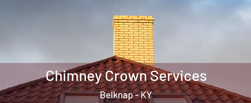 Chimney Crown Services Belknap - KY