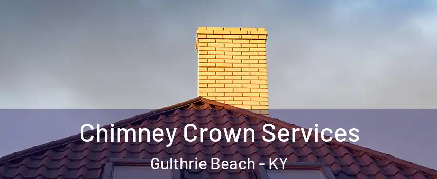 Chimney Crown Services Gulthrie Beach - KY