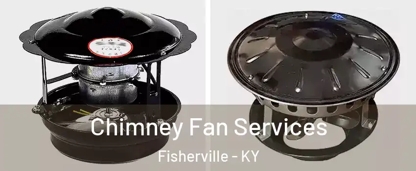 Chimney Fan Services Fisherville - KY