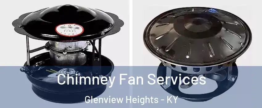 Chimney Fan Services Glenview Heights - KY