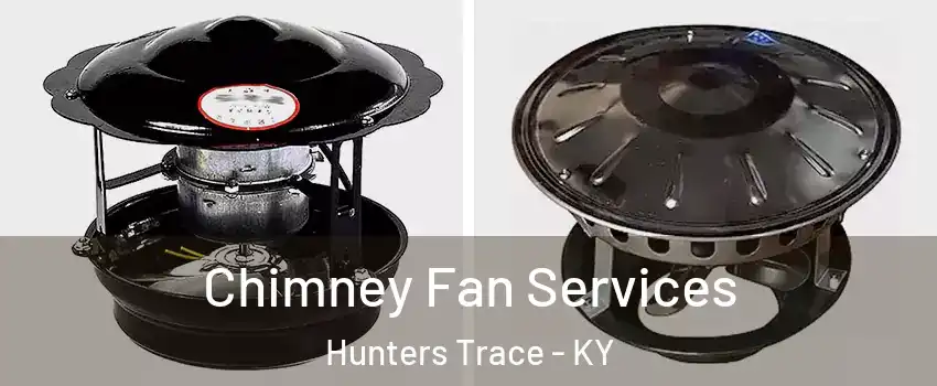 Chimney Fan Services Hunters Trace - KY