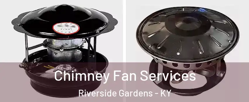 Chimney Fan Services Riverside Gardens - KY