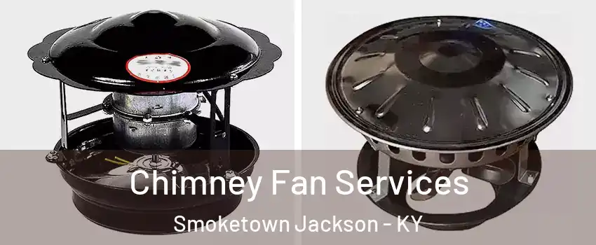 Chimney Fan Services Smoketown Jackson - KY