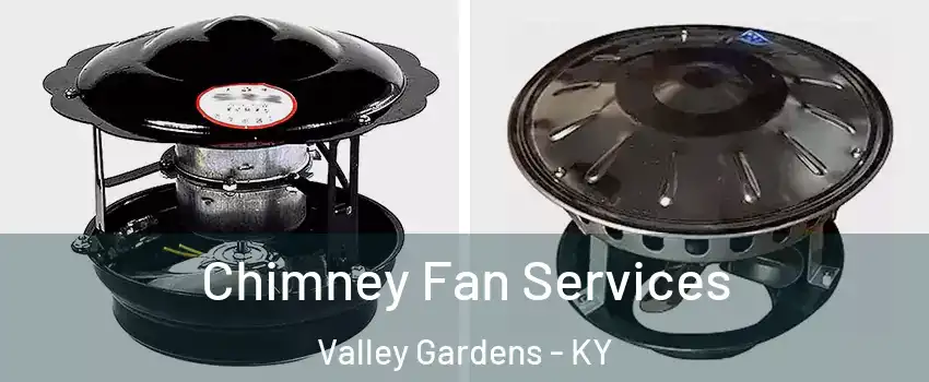 Chimney Fan Services Valley Gardens - KY