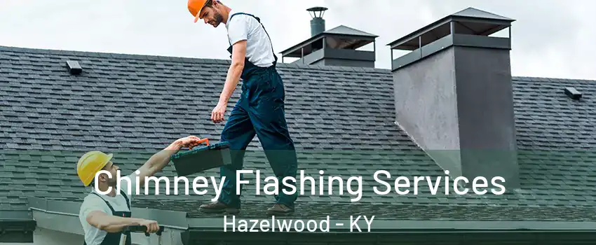 Chimney Flashing Services Hazelwood - KY