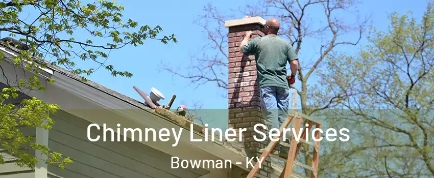 Chimney Liner Services Bowman - KY