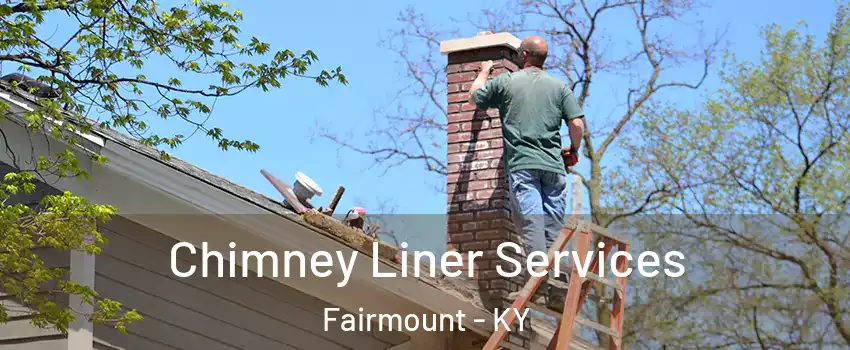 Chimney Liner Services Fairmount - KY