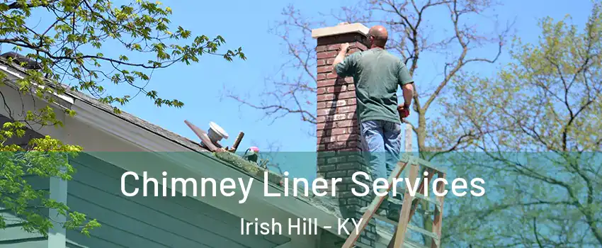 Chimney Liner Services Irish Hill - KY