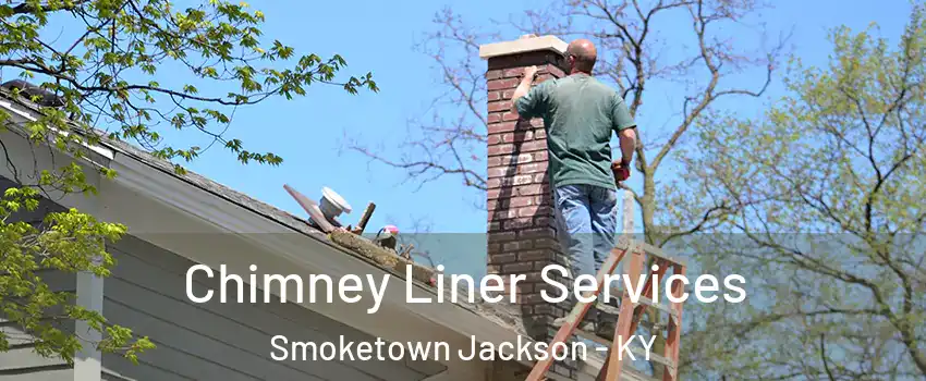 Chimney Liner Services Smoketown Jackson - KY