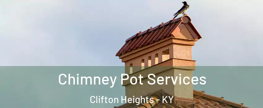 Chimney Pot Services Clifton Heights - KY