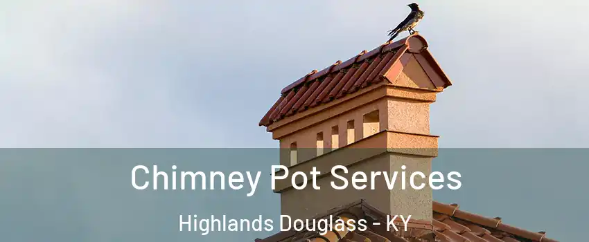 Chimney Pot Services Highlands Douglass - KY