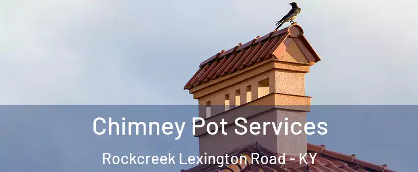 Chimney Pot Services Rockcreek Lexington Road - KY