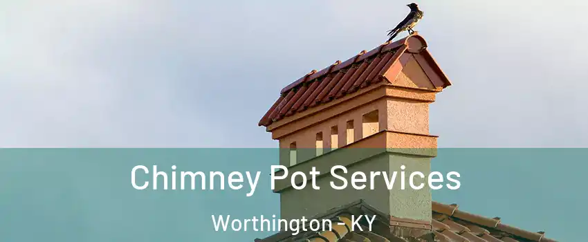 Chimney Pot Services Worthington - KY