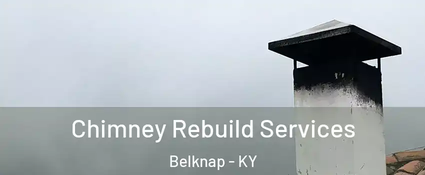 Chimney Rebuild Services Belknap - KY