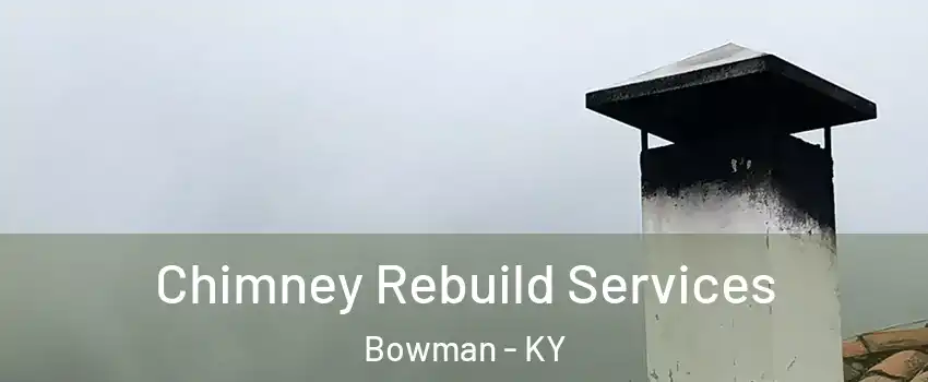 Chimney Rebuild Services Bowman - KY