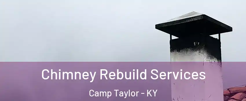 Chimney Rebuild Services Camp Taylor - KY