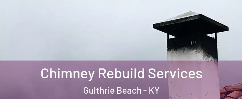 Chimney Rebuild Services Gulthrie Beach - KY