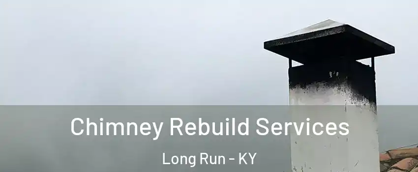 Chimney Rebuild Services Long Run - KY