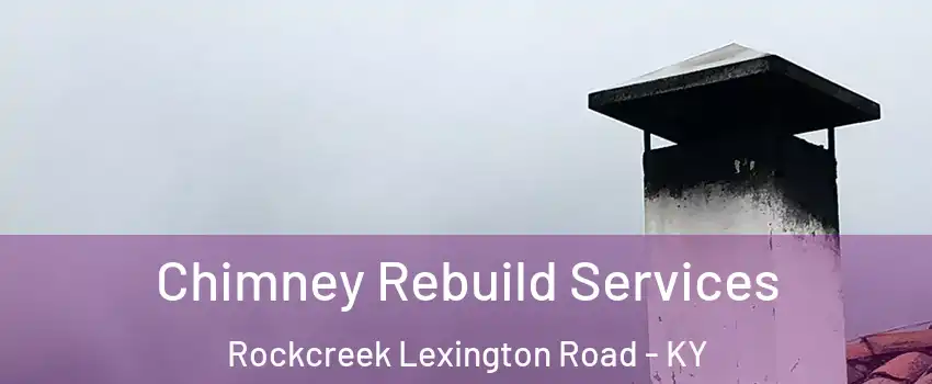 Chimney Rebuild Services Rockcreek Lexington Road - KY