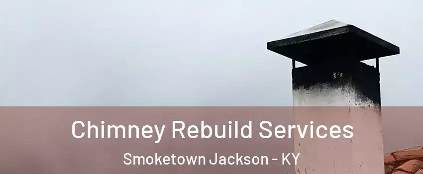 Chimney Rebuild Services Smoketown Jackson - KY