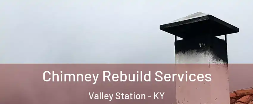 Chimney Rebuild Services Valley Station - KY