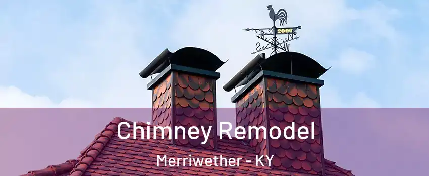 Chimney Remodel Merriwether - KY