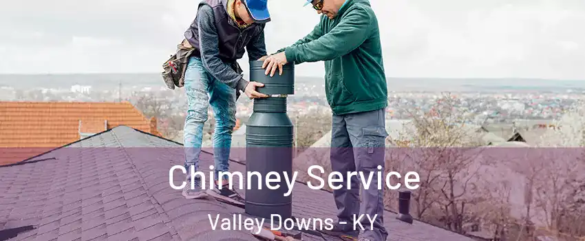 Chimney Service Valley Downs - KY