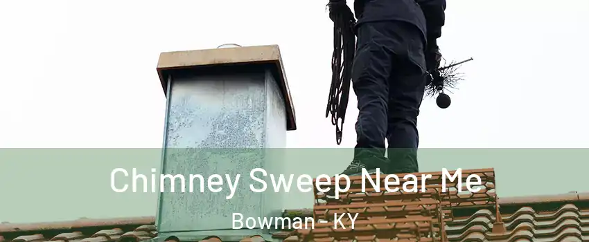 Chimney Sweep Near Me Bowman - KY