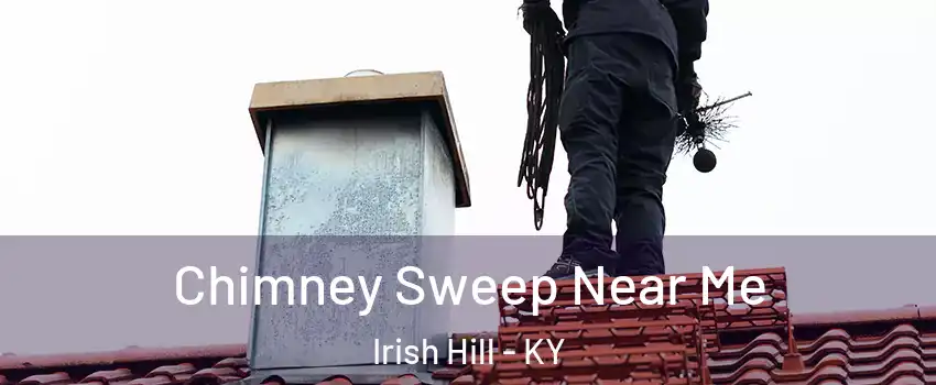 Chimney Sweep Near Me Irish Hill - KY