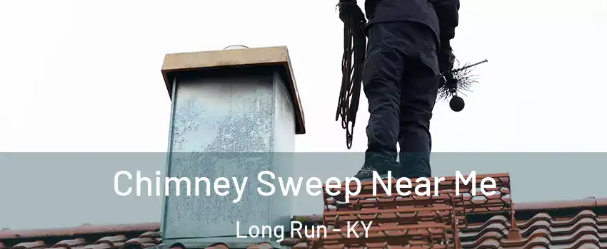 Chimney Sweep Near Me Long Run - KY